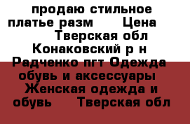 продаю стильное платье разм.46 › Цена ­ 1 500 - Тверская обл., Конаковский р-н, Радченко пгт Одежда, обувь и аксессуары » Женская одежда и обувь   . Тверская обл.